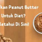 Perlukan Peanut Butter Untuk Diet? Ketahui Di Sini!
