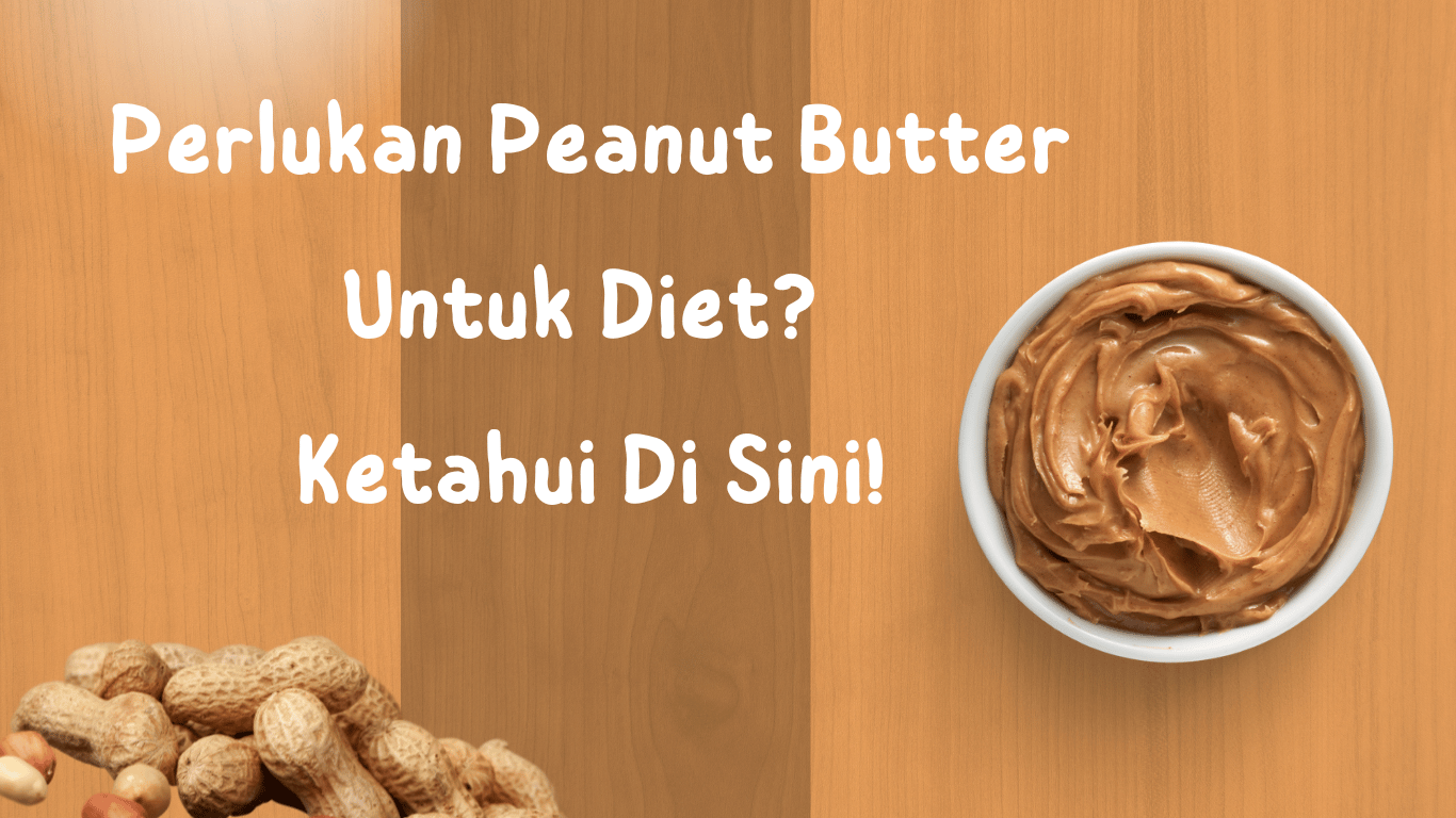 Perlukan Peanut Butter Untuk Diet? Ketahui Di Sini!