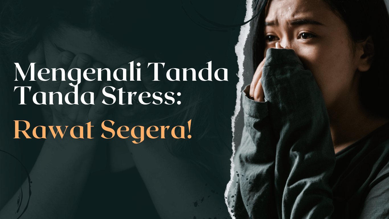Mengenali Tanda Tanda Stress: Rawat Segera!