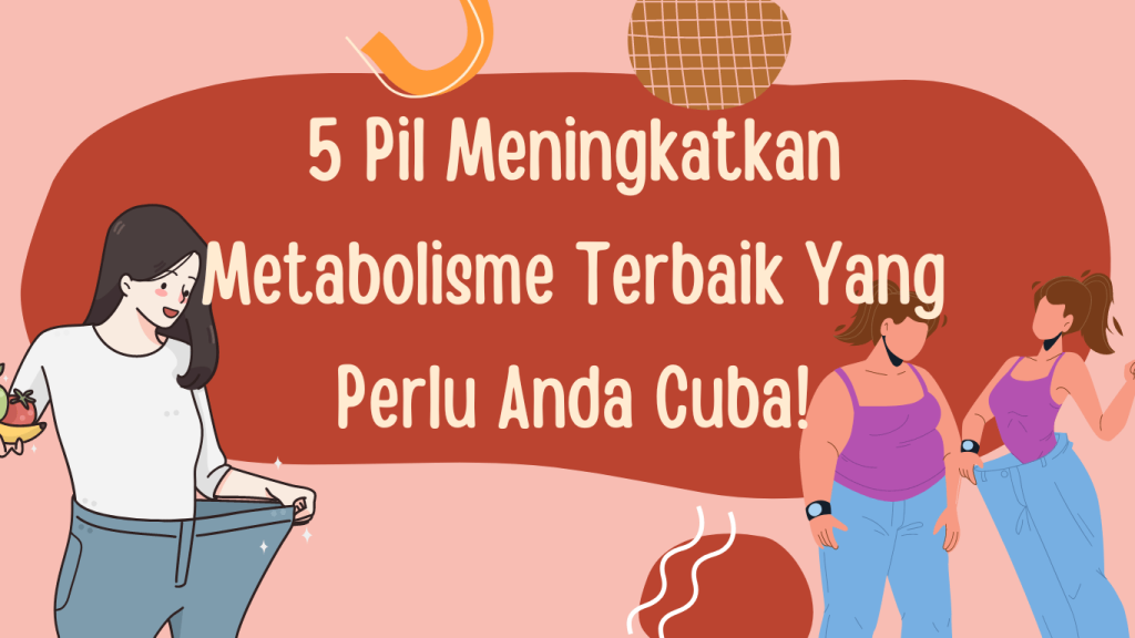 5 Pil Meningkatkan Metabolisme Terbaik Yang Perlu Anda Cuba!